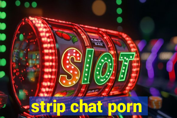 strip chat porn